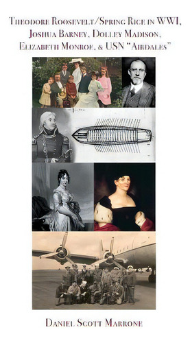 Theodore Roosevelt/spring Rice In Wwi, Joshua Barney, Dolley Madison, Elizabeth Monroe, & Usn Air..., De Marrone, Daniel Scott. Editorial Halo Pub Intl, Tapa Blanda En Inglés