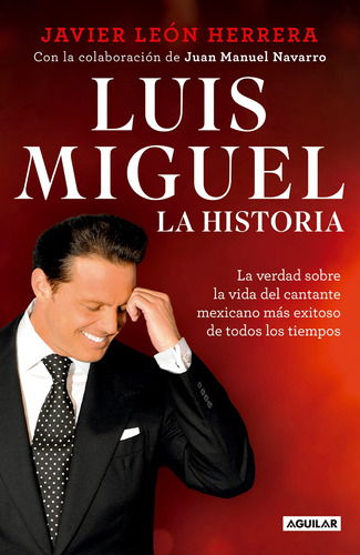 Luis Miguel: la historia, de Francisco Javier León Herrera. Serie Biografía y testimonios Editorial Aguilar, tapa blanda en español, 2018