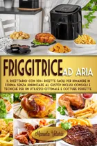 Comprar Libro: Friggitrice Ad Aria: Il Ricettario Con 100+ Ricette F