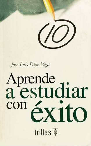 Aprende A Estudiar Con Exito - Diaz Vega, Jose Luis