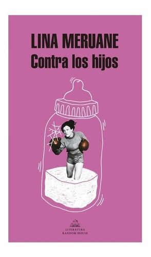 Contra Los Hijos, De Lina Meruane. Editorial Literatura Random House En Español