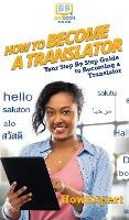 Libro How To Become A Translator : Your Step By Step Guid...