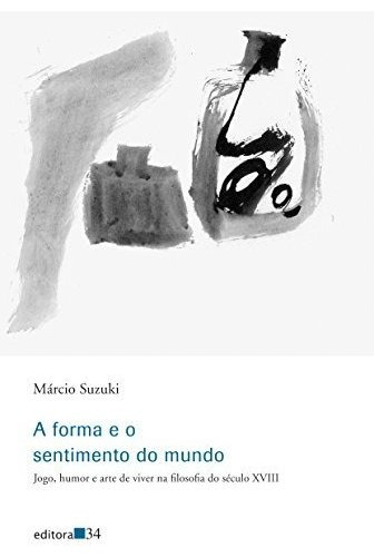 Libro A Forma E O Sentimento Do Mundo De Márcio Suzuki Edito