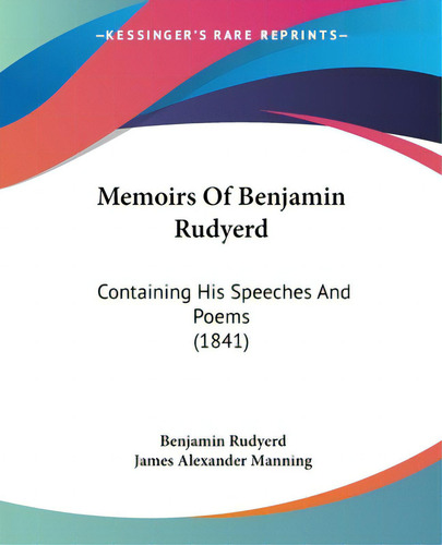 Memoirs Of Benjamin Rudyerd: Containing His Speeches And Poems (1841), De Rudyerd, Benjamin., Vol. 1. Editorial Kessinger Pub Llc, Tapa Blanda En Inglés