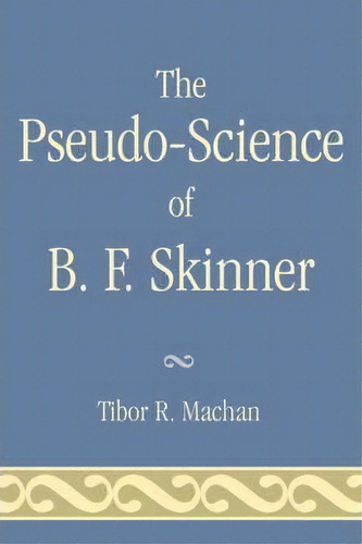 The Pseudo-science Of B. F. Skinner, De Tibor R. Machan. Editorial University Press America, Tapa Blanda En Inglés