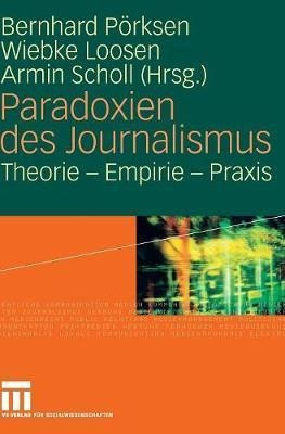 Paradoxien Des Journalismus : Theorie - Empirie - Praxis ...