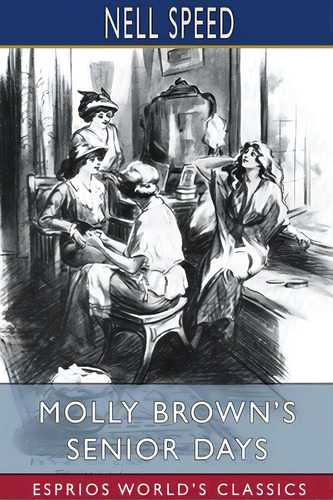 Molly Brown's Senior Days (esprios Classics): Illustrated By Charles L. Wrenn, De Speed, Nell. Editorial Blurb Inc, Tapa Blanda En Inglés