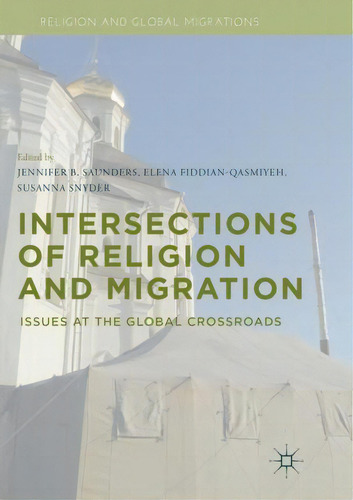 Intersections Of Religion And Migration : Issues At The Global Crossroads, De Jennifer B. Saunders. Editorial Palgrave Macmillan, Tapa Blanda En Inglés