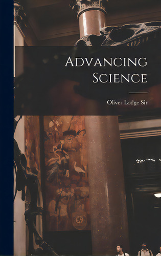 Advancing Science, De Oliver Lodge Sir. Editorial Hassell Street Pr, Tapa Dura En Inglés