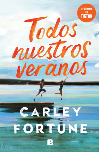 TODOS NUESTROS VERANOS, de Carley Fortune. Editorial Ediciones B, tapa blanda en español, 2023