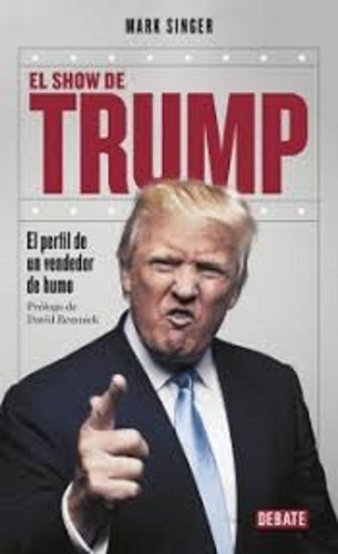 El Show De Trump El Perfil De Un Vendedor De Humo, De Mark Singer. Editorial Debate En Español