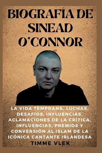 Biografía De Sinead O'connor: La Vida Temprana, Luchas, Desa