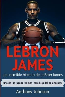 Libro Lebron James : !la Increible Historia De Lebron Jam...