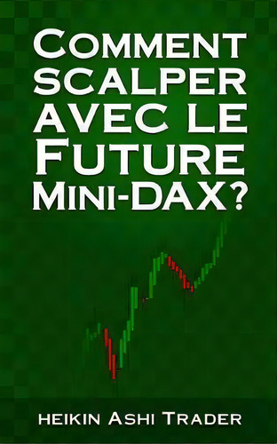 Comment Scalper Avec Le Future Mini-dax ?, De Heikin Ashi Trader. Editorial Createspace Independent Publishing Platform, Tapa Blanda En Francés