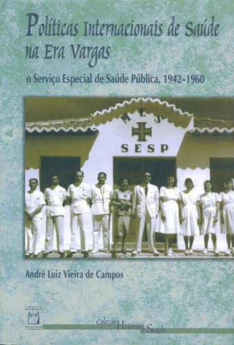 Políticas Internacionais De Saúde Na Era Vargas: O Serviço Especial De Saúde Pública, 1942-1960, De Campos, André Luiz Vieira De. Editora Fiocruz, Capa Mole Em Português