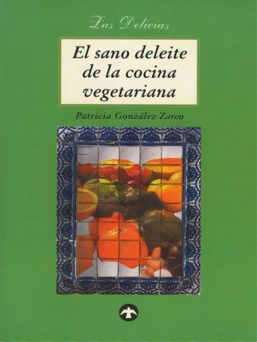 EL SANO DELEITE DE LA COCINA VEGETARIANA, de Patricia González. Editorial Terracota, tapa pasta blanda, edición 1 en español, 1998