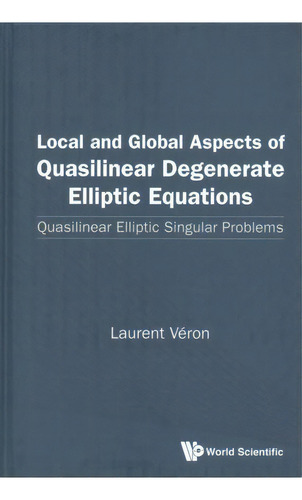 Local And Global Aspects Of Quasilinear Degenerate Elliptic Equations: Quasilinear Elliptic Singu..., De Laurent Veron. Editorial World Scientific Publishing Co Pte Ltd, Tapa Dura En Inglés