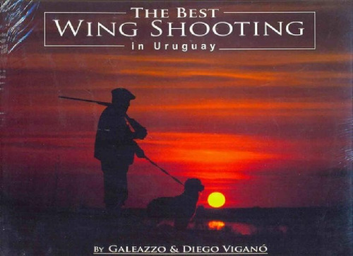 Libro - The Best Wing Shooting In Uruguay, De Galeazzo Viga