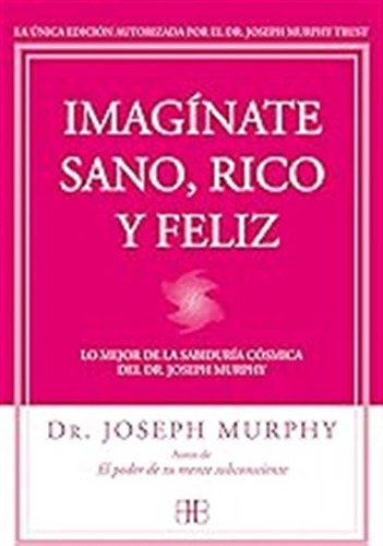 Imagínate Sano, Rico Y Feliz: Lo Mejor De La Sabiduría Cósmi