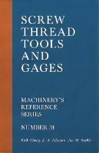 Screw Thread Tools And Gages - Machinery's Reference Series - Number 31, De Erik Oberg. Editorial Old Hand Books, Tapa Blanda En Inglés