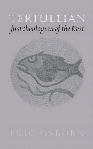 Tertullian, First Theologian Of The West, De Eric Osborn. Editorial Cambridge University Press, Tapa Dura En Inglés
