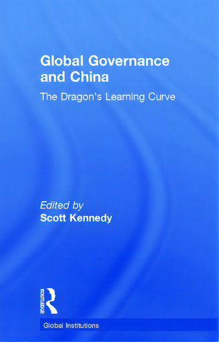 Global Governance And China: The Dragon's Learning Curve, De Kennedy, Scott. Editorial Routledge, Tapa Dura En Inglés