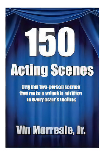 150 Acting Scenes : A Valuable Resource For Every Actor's Toolbox, De Vin Morreale. Editorial Academy Arts Press, Tapa Blanda En Inglés