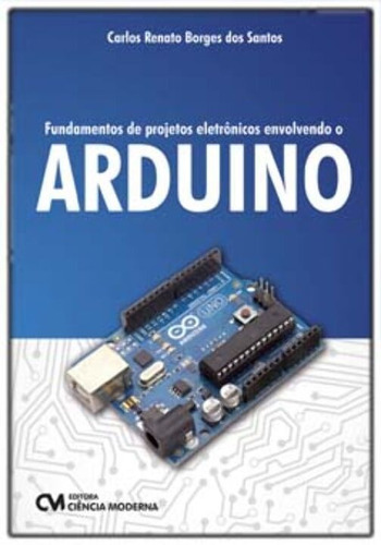 Fundamentos De Projetos Eletrônicos Envolvendo O Arduino ?, De Santos, Carlos Renato Borges Dos. Editora Ciencia Moderna Em Português
