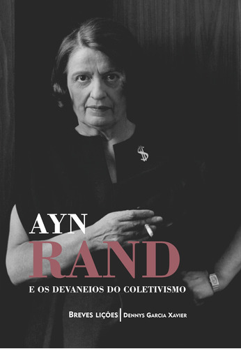 Ayn Rand e os devaneios do coletivismo: Breves lições, de Xavier, Dennys Garcia. LVM Editora Ltda, capa mole em português, 2019