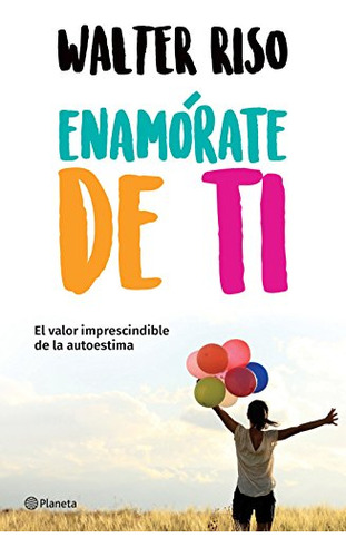 Enamorate De Ti - El Valor Imprescindible De La Autoestima -