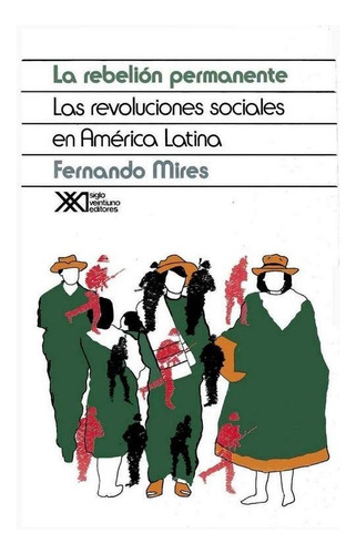 Imagen 1 de 4 de La Rebelión Permanente, Fernando Mires, Ed. Siglo Xxi
