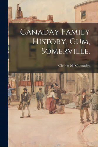 Canaday Family History, Gum, Somerville., De Cannaday, Charles M.. Editorial Hassell Street Pr, Tapa Blanda En Inglés