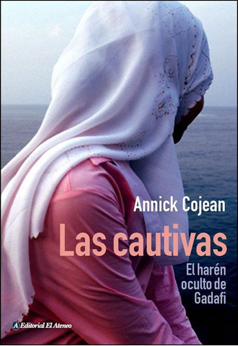 LAS CAUTIVAS, de Annick Cojean. Editorial El Ateneo, tapa blanda en español, 2013