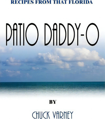 Recipes From That Florida Patio Daddy-o, De Chuck Varney. Editorial Authorhouse, Tapa Blanda En Inglés