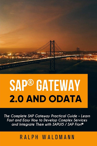 Sap Gateway 2.0 And Odata: The Complete Sap Gateway Practica