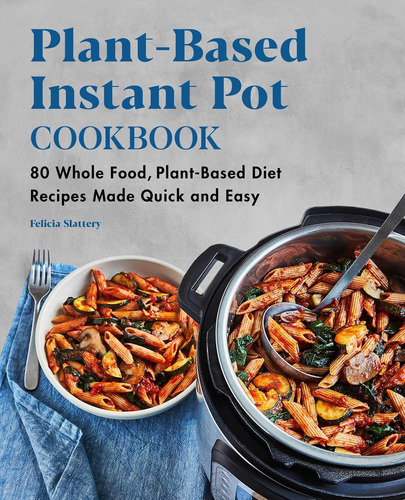 Libro: Plant-based Instant Pot Cookbook: 80 Whole Food, Plan