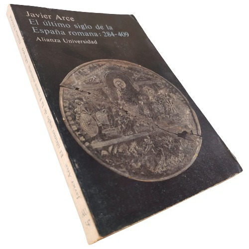Javier Arce - El Último Siglo De La España Romana: 284-409
