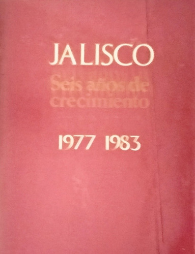 Jalisco Seis Años De Crecimiento 1977-1983 Gobierno Jalisco 