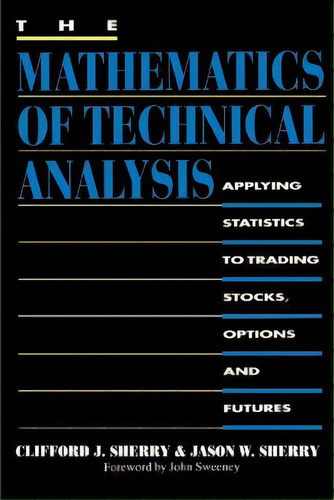 The Mathematics Of Technical Analysis : Applying Statistics To Trading Stocks, Options And Futures, De Clifford J Sherry. Editorial Iuniverse, Tapa Blanda En Inglés