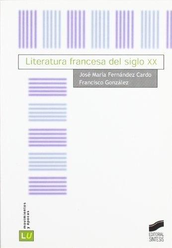 Literatura Francesa Del Siglo Xx, de JOSE MARIA FERNANDEZ CARDO / FRANCISCO GONZALEZ. Editorial SINTESIS en español