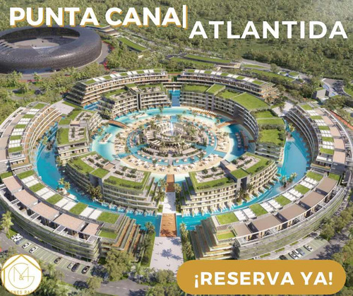 Atlántida, Proyecto Moderno Y Espectacular En Punta Cana