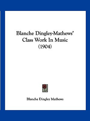 Libro Blanche Dingley-mathews' Class Work In Music (1904)...
