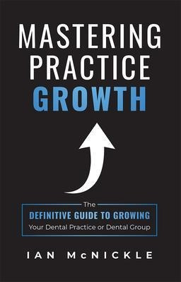 Mastering Practice Growth : The Definitive Guide To Growi...