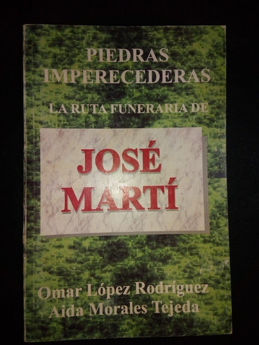 Libro Piedras Imperecederas La Ruta Funeraria De José Martí 