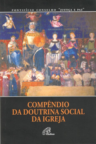 Compêndio da doutrina social da igreja, de Pontificio Cons. Justiça e Paz. Editora Pia Sociedade Filhas de São Paulo, capa mole em português, 2005