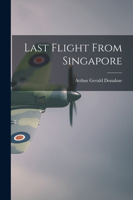 Libro Last Flight From Singapore - Donahue, Arthur Gerald...