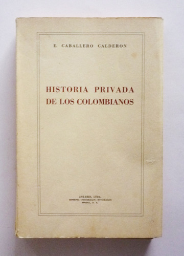 Historia Privada De Los Colombianos - E. Caballero Calderon 