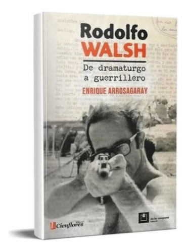 Rodolfo Walsh - De Dramaturgo A Guerrillero - Arrosgaray, De Arrosagaray, Enrique. Editorial De La Campaña Cienflores, Tapa Blanda En Español