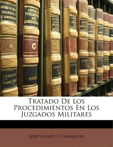 Tratado De Los Procedimientos En Los Juzgados Militares, De Jos Vicente Y Caravantes., Vol. 1. Editorial Nabu Press, Tapa Blanda En Español