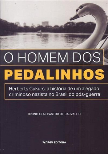 O Homem Dos Pedalinhos: Herberts Cukurs - A Historia De Um Alegado Nazista No Brasil Do Pos-guerra - 1ªed.(2021), De Bruno Leal Pastor De Carvalho. Editora Fgv, Capa Mole, Edição 1 Em Português, 2021